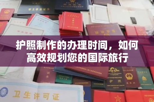 颍上护照制作的办理时间，如何高效规划您的国际旅行